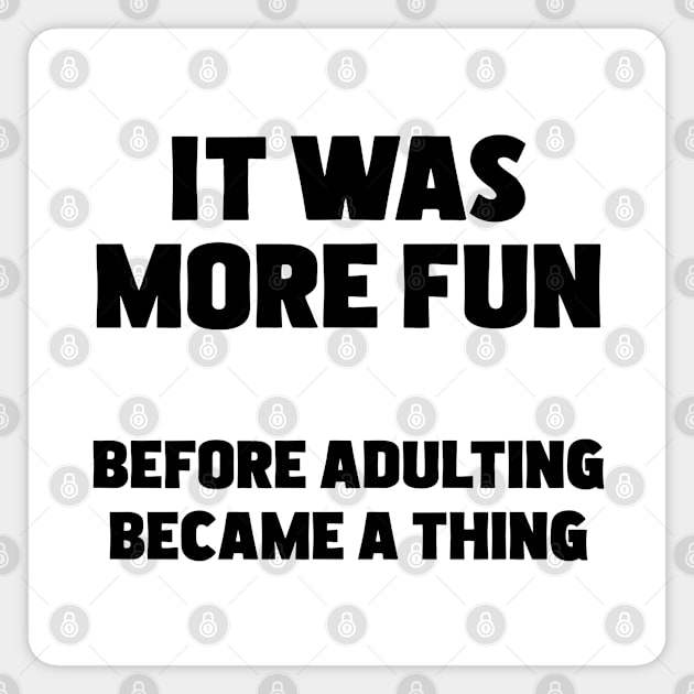 Adulting - It Was More Fun Before Adulting Became A Thing Magnet by Kudostees